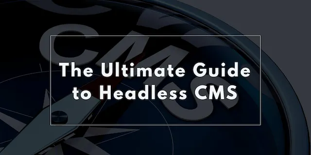 The Ultimate Guide to Headless CMS