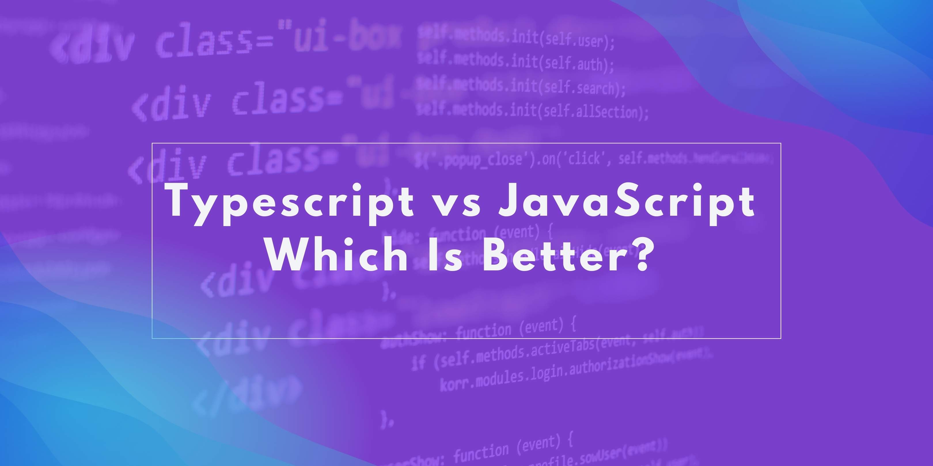 Typescript vs JavaScript: Which Is Better?
